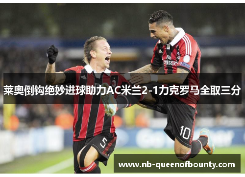 莱奥倒钩绝妙进球助力AC米兰2-1力克罗马全取三分