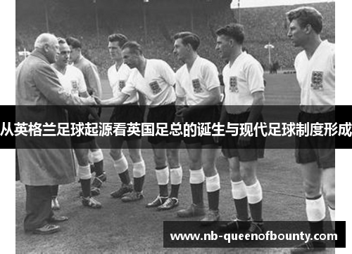 从英格兰足球起源看英国足总的诞生与现代足球制度形成