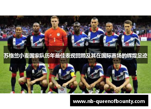 苏格兰小麦国家队历年最佳表现回顾及其在国际赛场的辉煌足迹