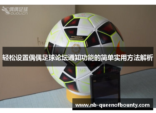 轻松设置偶偶足球论坛通知功能的简单实用方法解析 轻松设置偶偶足球论坛通知功能的简单实用方法解析