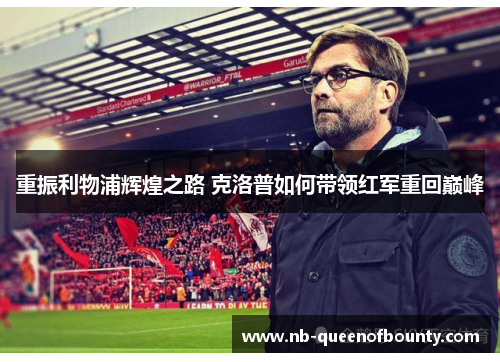 重振利物浦辉煌之路 克洛普如何带领红军重回巅峰