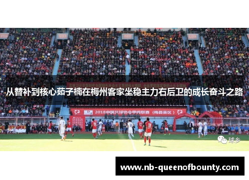 从替补到核心茹子楠在梅州客家坐稳主力右后卫的成长奋斗之路