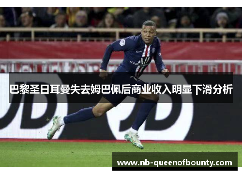巴黎圣日耳曼失去姆巴佩后商业收入明显下滑分析