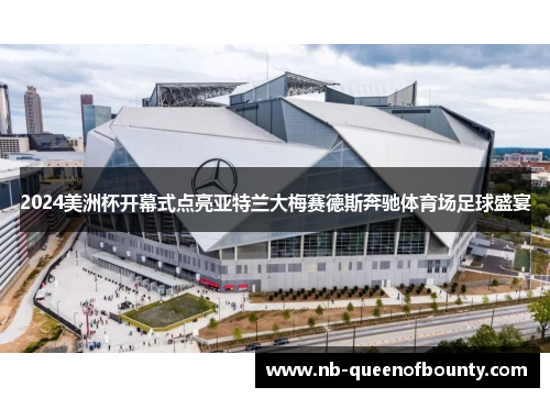 2024美洲杯开幕式点亮亚特兰大梅赛德斯奔驰体育场足球盛宴 2024美洲杯开幕式点亮亚特兰大梅赛德斯奔驰体育场足球盛宴